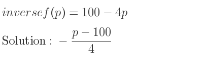 The inverse of f(p)=100-4p is -(p-100)/4